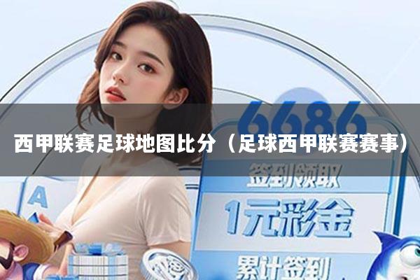西甲联赛足球地图比分(足球西甲联赛赛事)