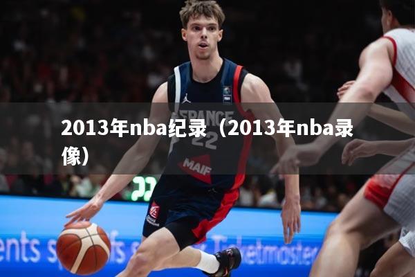 2013年nba纪录（2013年nba录像）