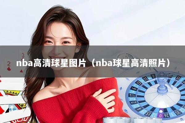 nba高清球星图片（nba球星高清照片）